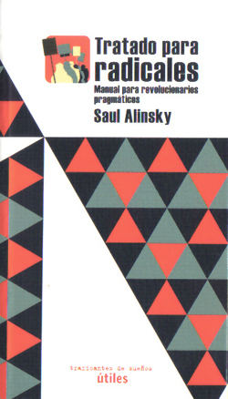 TRATADO PARA RADICALES, Manual para revolucionarios pragmáticos. Saul Alinsky