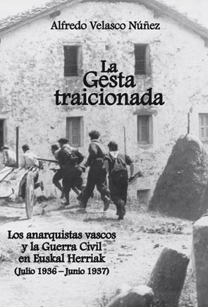 La gesta traicionada. los anarquistas vascos y la guerra civil en euskal herriak