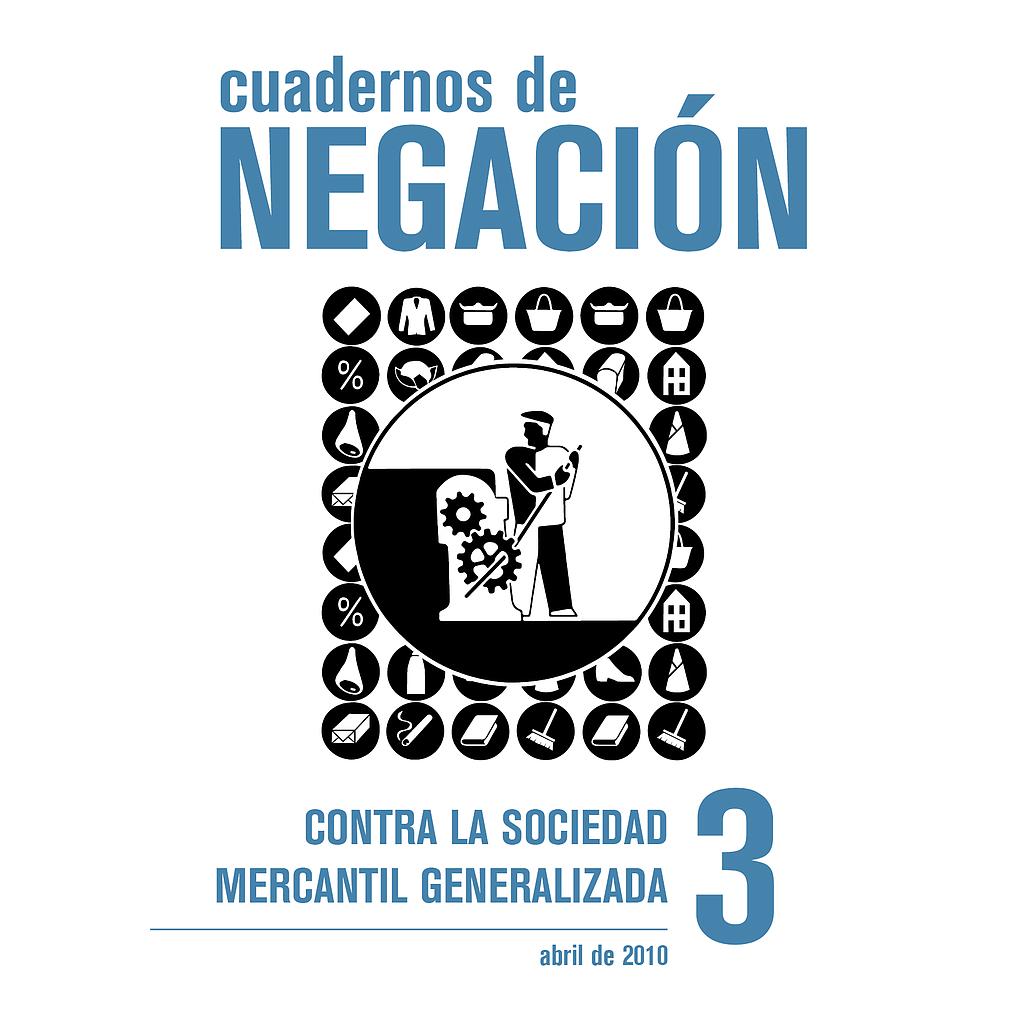 Cuadernos de negación nº3 (abril 2010) contra la sociedad mercantil generalizada