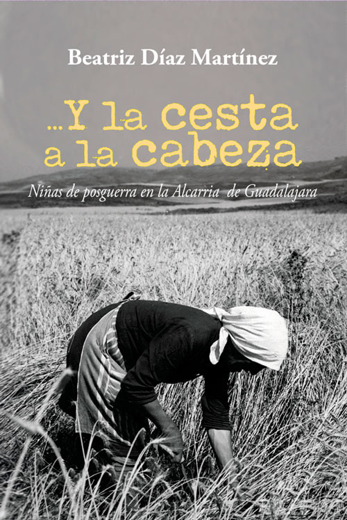 Y LA CESTA A LA CABEZA - Niñas de postguerra en la Alcarria de Guadalajara