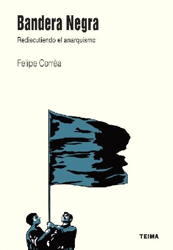 [9788410421134] BANDERA NEGRA REDISCUTIENDO EL ANARQUISMO - Felipe Corrêa